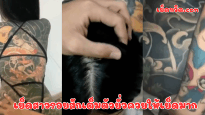 เย็ดสาวรอยสักเต็มตัวยั่วควยให้เย็ดมาก แอ่นตูดให้แฟนหนุ่มเย็ด ก่อนโดนเลียจับปากดูดควยแล้วเย้ดต่อด้วยท่าหมา แตกใส่รูหี